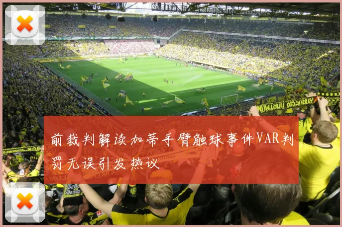 前裁判解读加蒂手臂触球事件VAR判罚无误引发热议